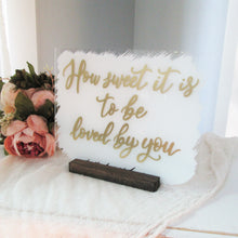 Load image into Gallery viewer, How sweet it is to be loved by you acrylic wedding sign, dessert table sweets sign, reception table decor, candy bar sign, love is sweet