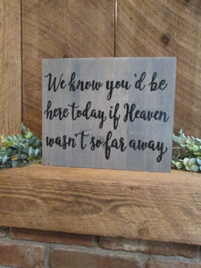We know you'd be here today if Heaven wasn't so far away acrylic remembrance sign by Perryhill Rustics