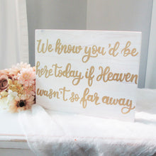 Load image into Gallery viewer, White and gold remembrance sign - we know you'd be here today if Heaven wasn't so far away - Perryhill Rustics