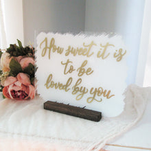Load image into Gallery viewer, How sweet it is to be loved by you acrylic wedding sign, dessert table sweets sign, reception table decor, candy bar sign, love is sweet

