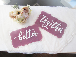 Better Together Acrylic Sweetheart Table Signs